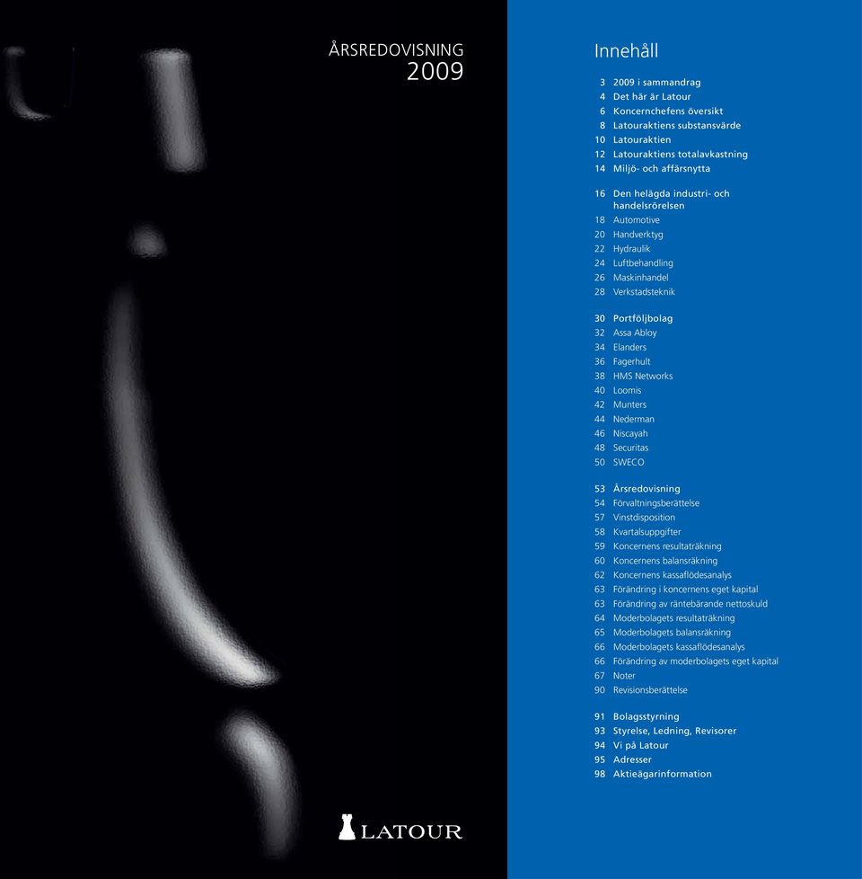 HMS Networks 40 Loomis 42 Munters 44 Nederman 46 Niscayah 48 Securitas 50 SWECO 53 Årsredovisning 54 Förvaltningsberättelse 57 Vinstdisposition 58 Kvartalsuppgifter 59 Koncernens resultaträkning 60