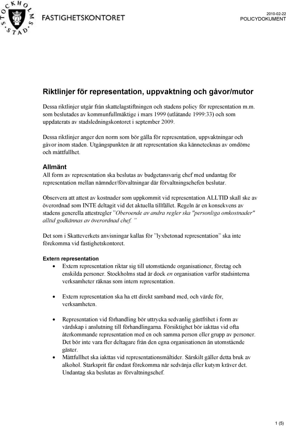 Allmänt All form av representation ska beslutas av budgetansvarig chef med undantag för representation mellan nämnder/förvaltningar där förvaltningschefen beslutar.