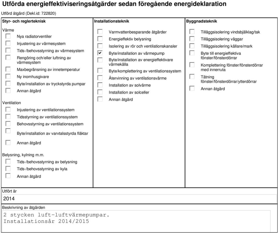 innetemperatur Ny inomhusgivare Byte/installation av tryckstyrda pumpar Injustering av ventilationssystem Tidsstyrning av ventilationssystem Behovsstyrning av ventilationssystem Byte/installation av