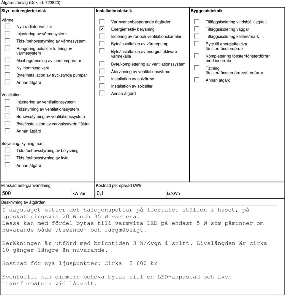 innetemperatur Ny inomhusgivare Byte/installation av tryckstyrda pumpar Injustering av ventilationssystem Tidsstyrning av ventilationssystem Behovsstyrning av ventilationssystem Byte/installation av