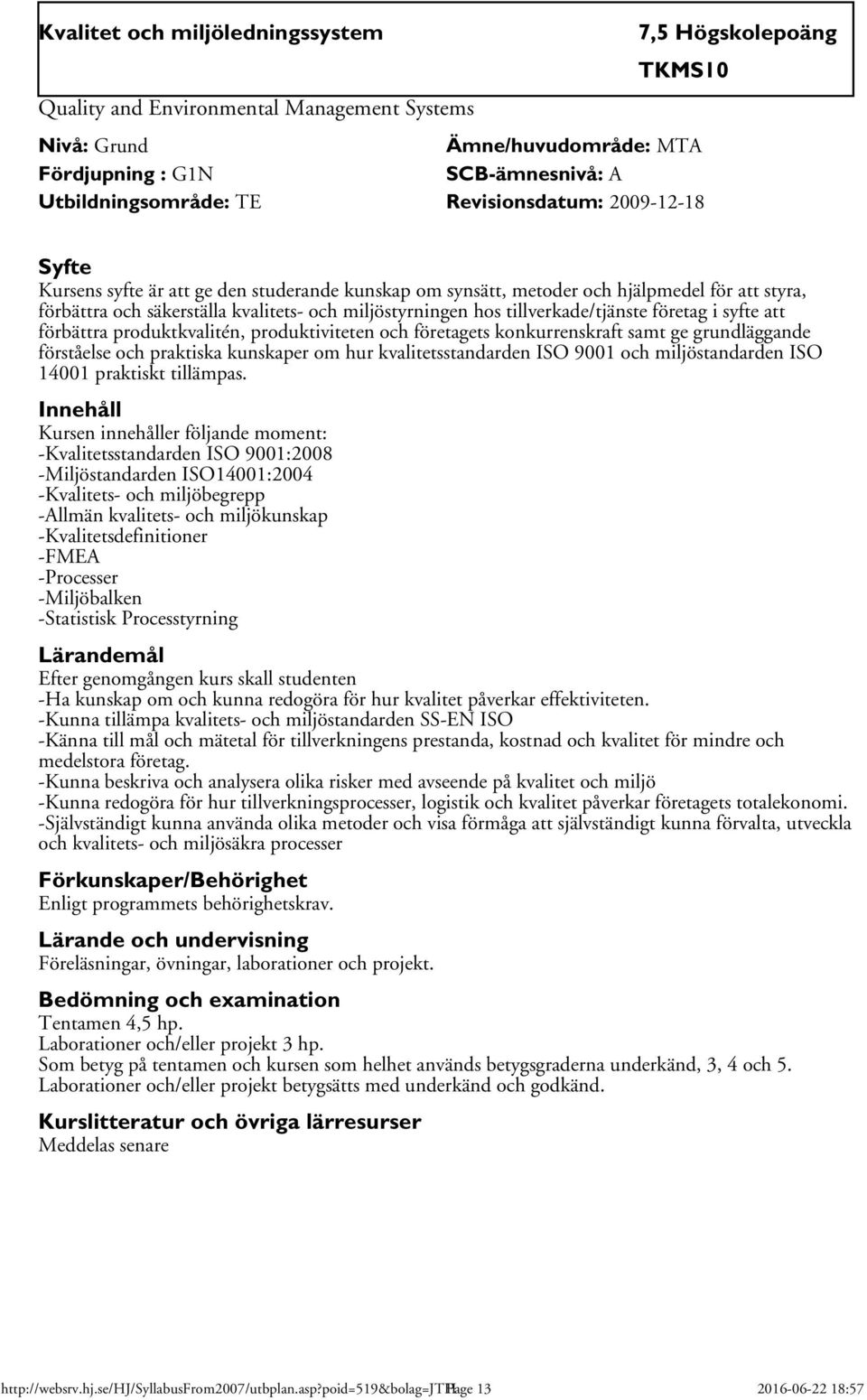 produktkvalitén, produktiviteten och företagets konkurrenskraft samt ge grundläggande förståelse och praktiska kunskaper om hur kvalitetsstandarden ISO 9001 och miljöstandarden ISO 14001 praktiskt