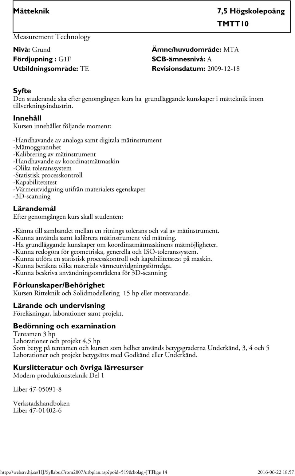 -Handhavande av analoga samt digitala mätinstrument -Mätnoggrannhet -Kalibrering av mätinstrument -Handhavande av koordinatmätmaskin -Olika toleranssystem -Statistisk processkontroll