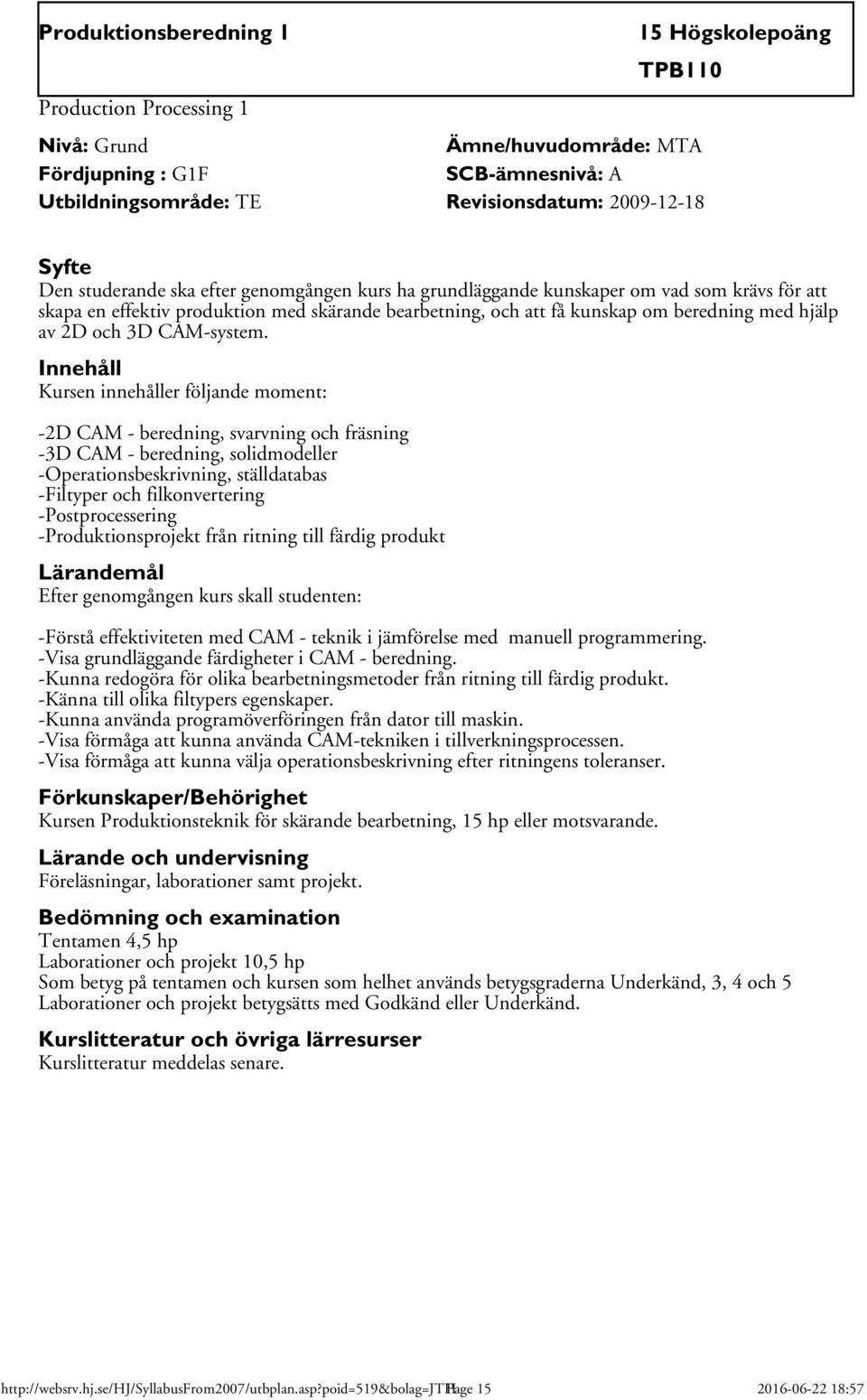 -2D CAM - beredning, svarvning och fräsning -3D CAM - beredning, solidmodeller -Operationsbeskrivning, ställdatabas -Filtyper och filkonvertering -Postprocessering -Produktionsprojekt från ritning