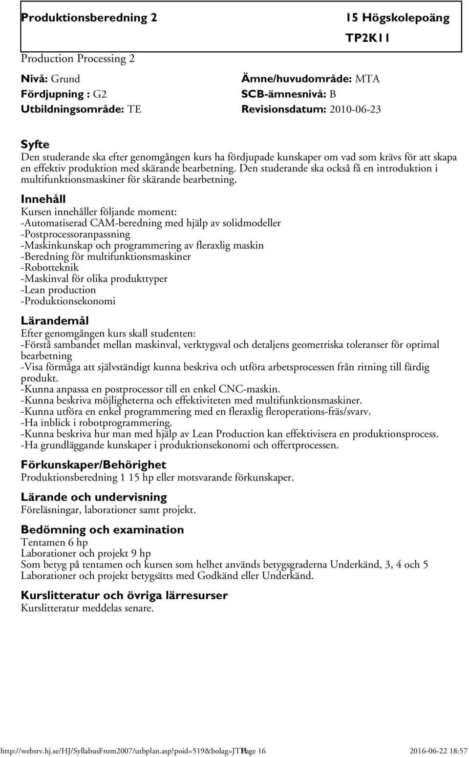 -Automatiserad CAM-beredning med hjälp av solidmodeller -Postprocessoranpassning -Maskinkunskap och programmering av fleraxlig maskin -Beredning för multifunktionsmaskiner -Robotteknik -Maskinval för