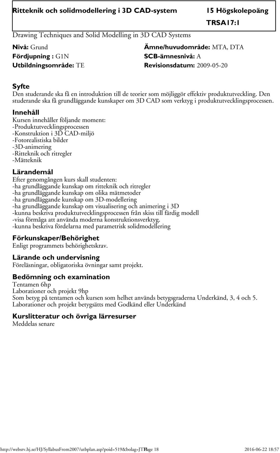 Den studerande ska få grundläggande kunskaper om 3D CAD som verktyg i produktutvecklingsprocessen.