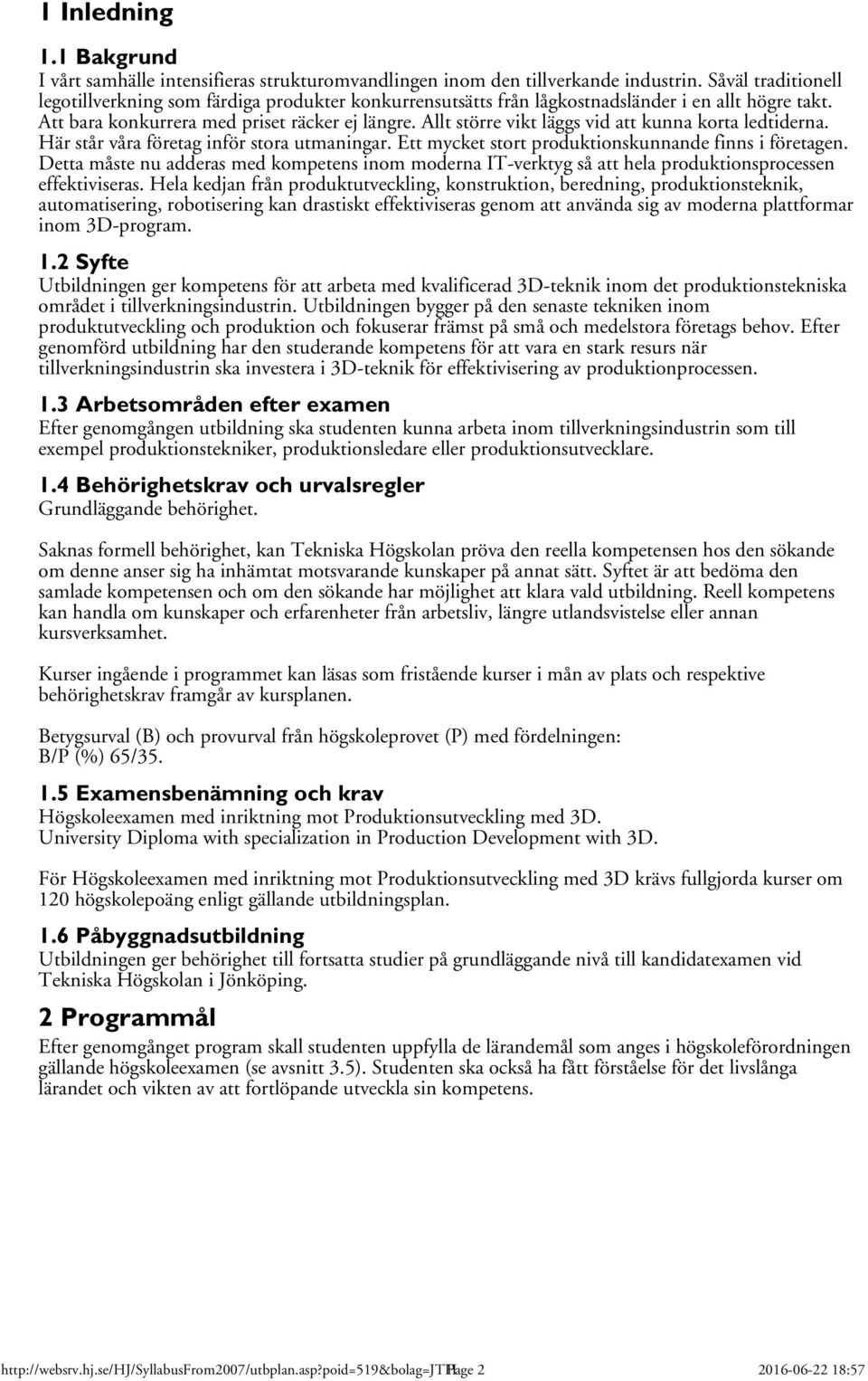 Allt större vikt läggs vid att kunna korta ledtiderna. Här står våra företag inför stora utmaningar. Ett mycket stort produktionskunnande finns i företagen.