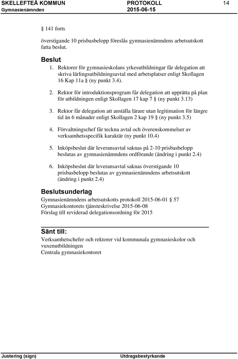 Rektor får delegation att anställa lärare utan legitimation för längre tid än 6 månader enligt Skollagen 2 kap 19 (ny punkt 3.5) 4.