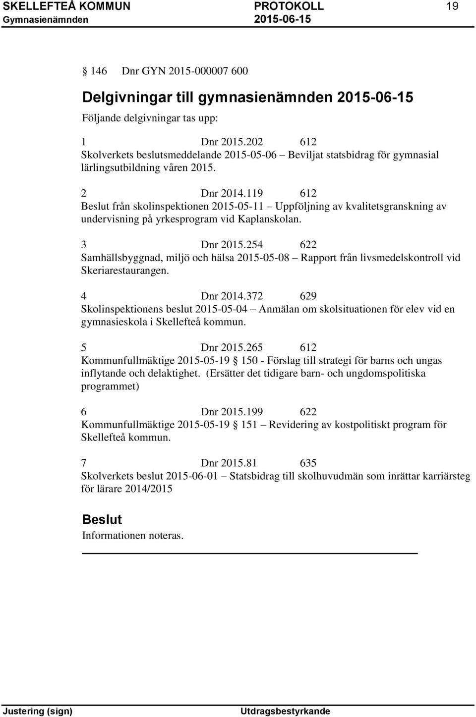 119 612 från skolinspektionen 2015-05-11 Uppföljning av kvalitetsgranskning av undervisning på yrkesprogram vid Kaplanskolan. 3 Dnr 2015.