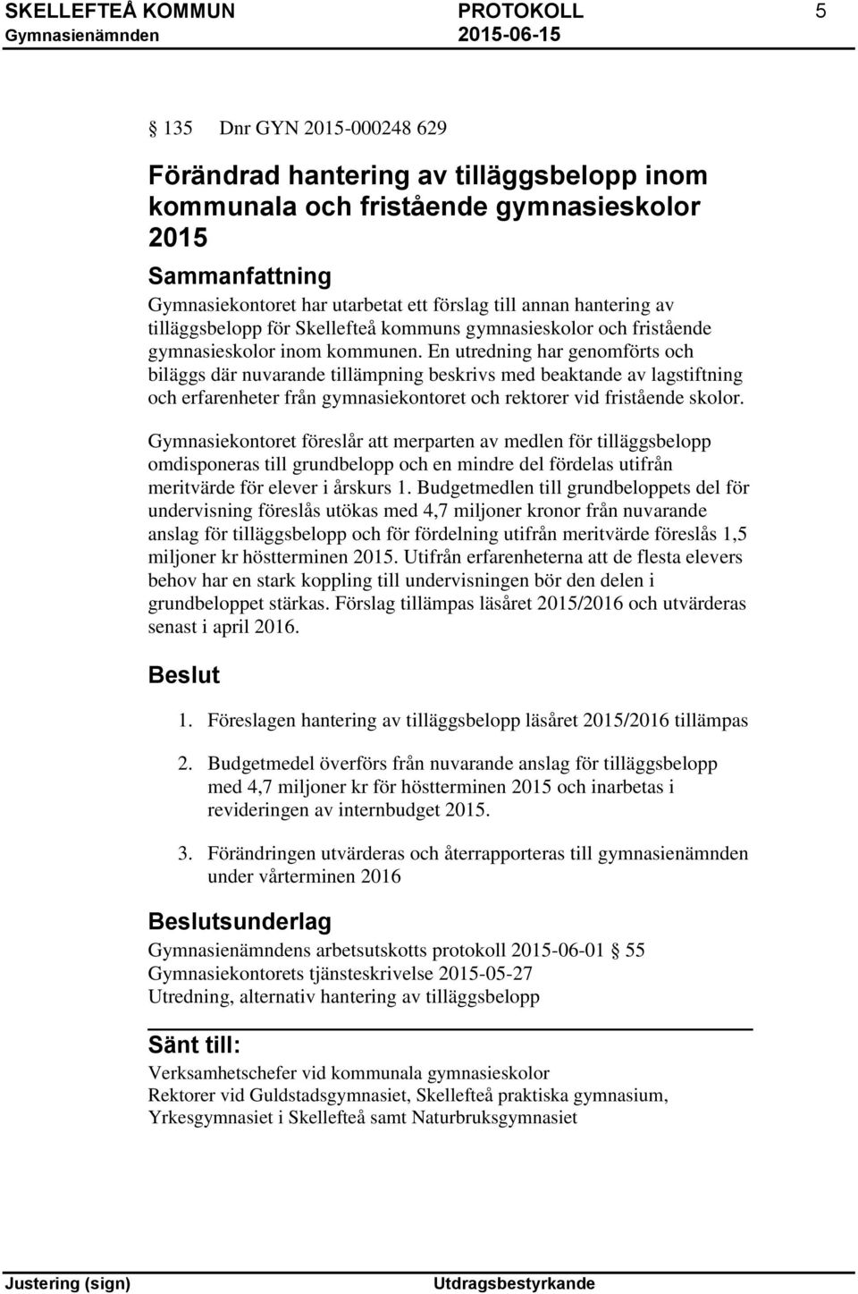 En utredning har genomförts och biläggs där nuvarande tillämpning beskrivs med beaktande av lagstiftning och erfarenheter från gymnasiekontoret och rektorer vid fristående skolor.