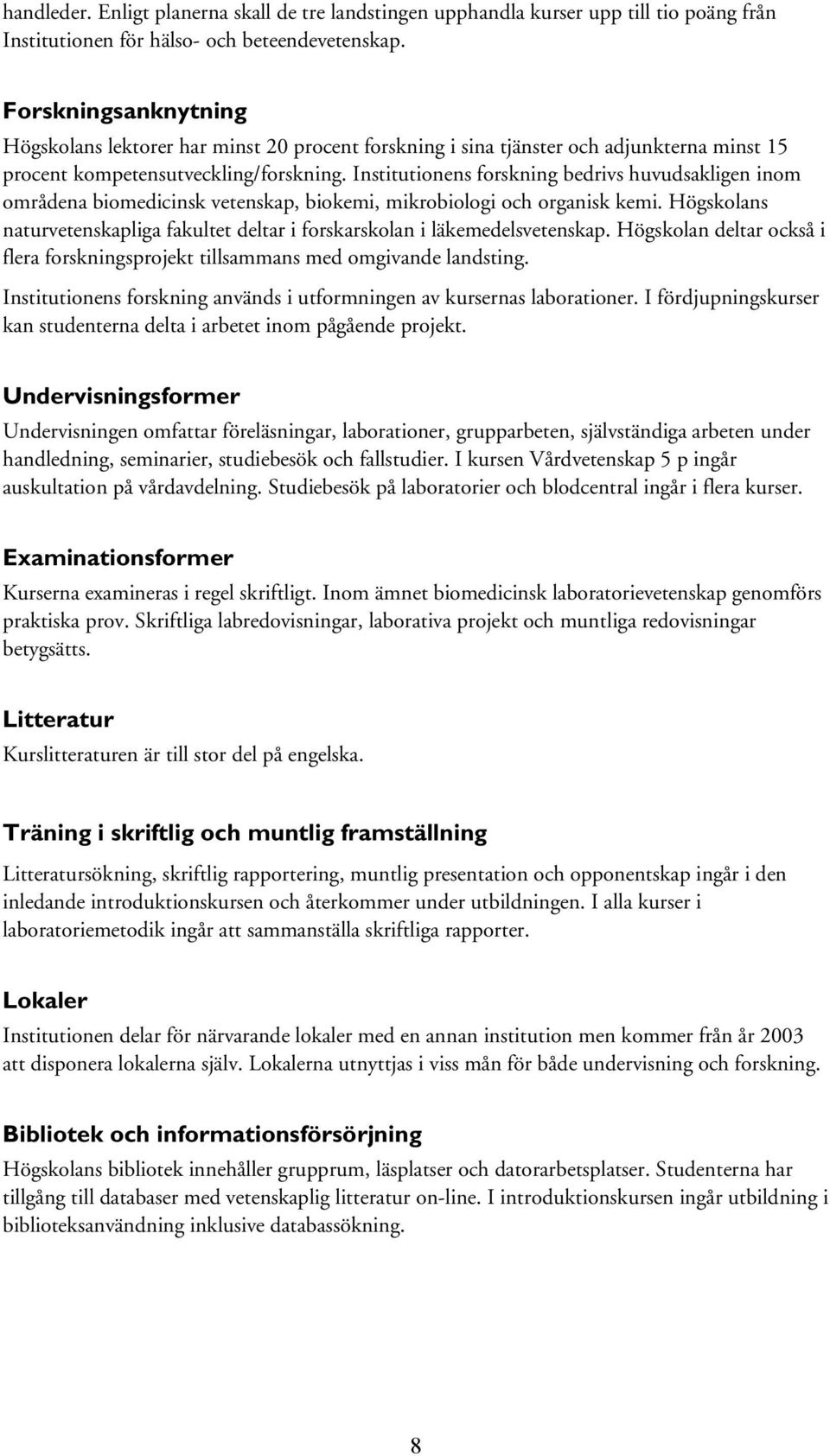 Institutionens forskning bedrivs huvudsakligen inom områdena biomedicinsk vetenskap, biokemi, mikrobiologi och organisk kemi.