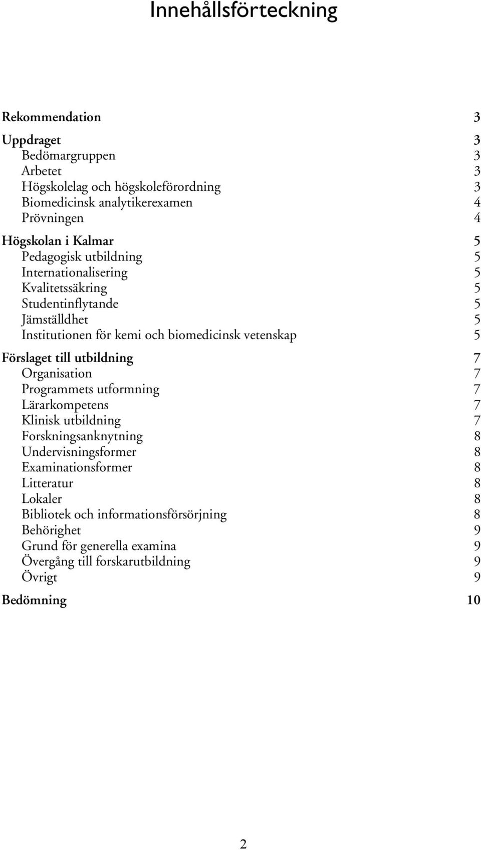 vetenskap 5 Förslaget till utbildning 7 Organisation 7 Programmets utformning 7 Lärarkompetens 7 Klinisk utbildning 7 Forskningsanknytning 8 Undervisningsformer 8