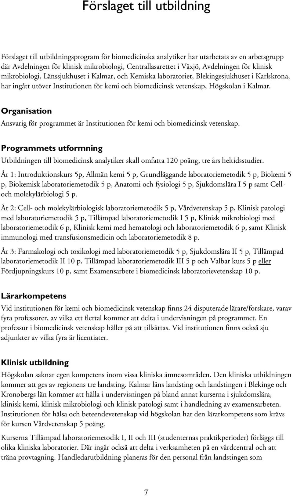 i Kalmar. Organisation Ansvarig för programmet är Institutionen för kemi och biomedicinsk vetenskap.