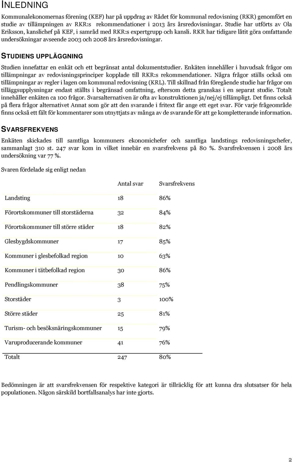 STUDIENS UPPLÄGGNING Studien innefattar en enkät och ett begränsat antal dokumentstudier.