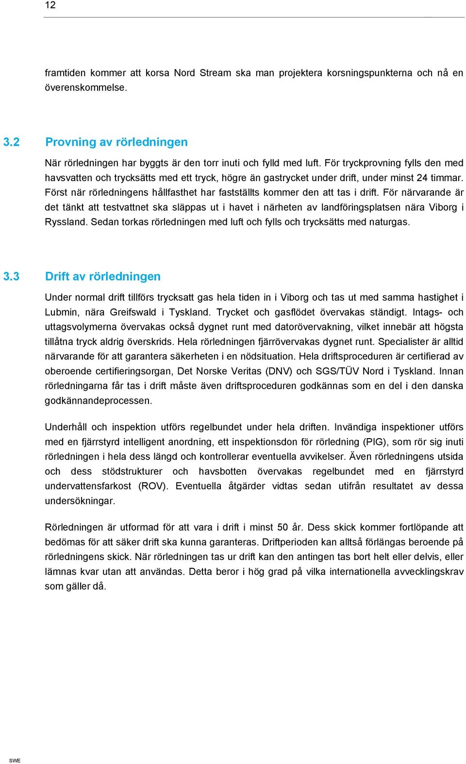 För tryckprovning fylls den med havsvatten och trycksätts med ett tryck, högre än gastrycket under drift, under minst 24 timmar.