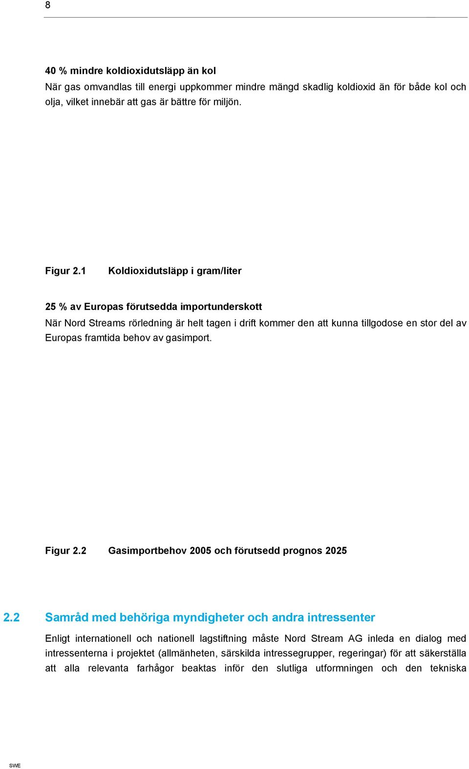 av gasimport. Figur 2.2 Gasimportbehov 2005 och förutsedd prognos 2025 2.