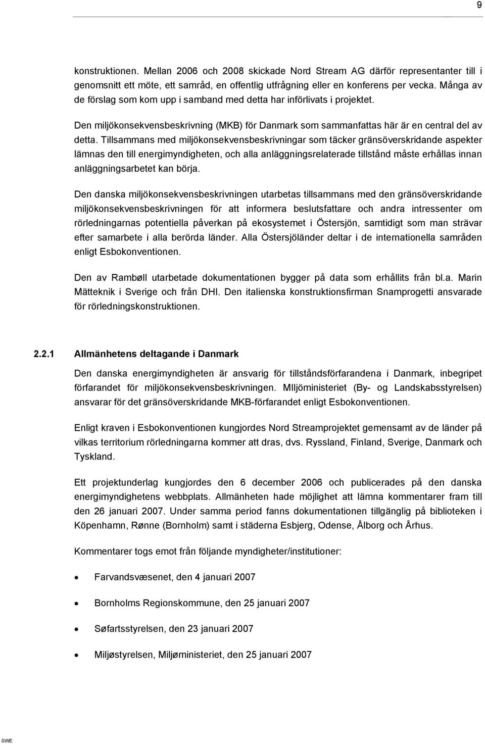 Tillsammans med miljökonsekvensbeskrivningar som täcker gränsöverskridande aspekter lämnas den till energimyndigheten, och alla anläggningsrelaterade tillstånd måste erhållas innan anläggningsarbetet