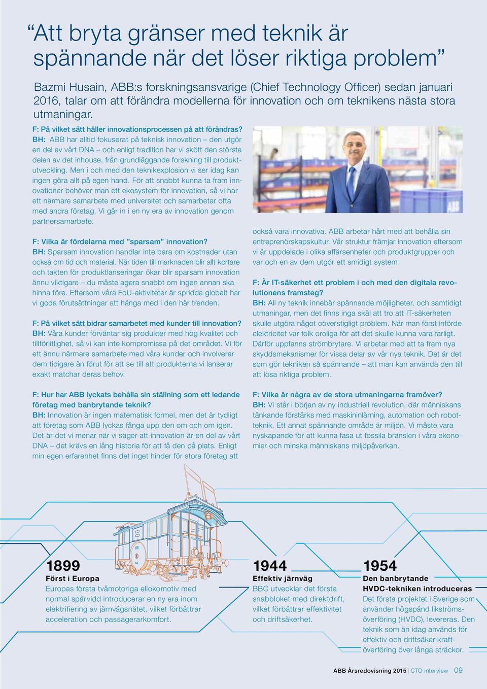 BH: ABB har alltid fokuserat på teknisk innovation den utgör en del av vårt DNA och enligt tradition har vi skött den största delen av det inhouse, från grundläggande forskning till produktutveckling.