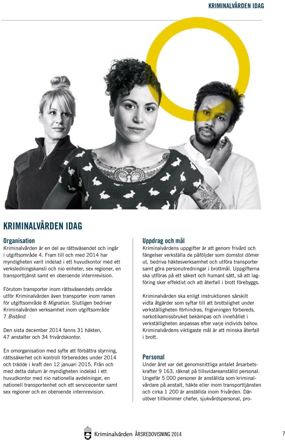 Förutom transporter inom rättsväsendets område utför Kriminalvården även transporter inom ramen för utgiftsområde 8 Migration.