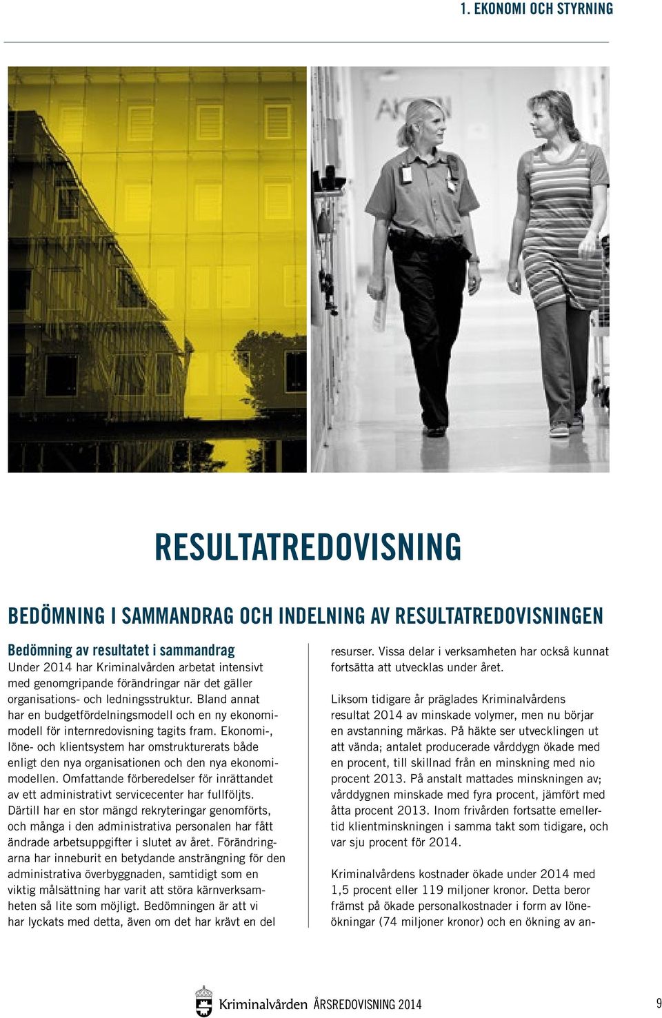Ekonomi-, löne- och klientsystem har omstrukturerats både enligt den nya organisationen och den nya ekonomimodellen.