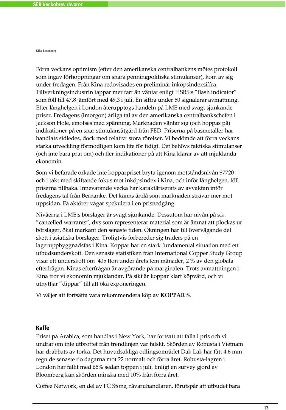 En siffra under 50 signalerar avmattning. Efter långhelgen i London återupptogs handeln på LME med svagt sjunkande priser.