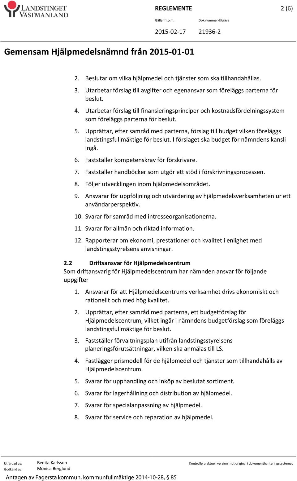 Upprättar, efter samråd med parterna, förslag till budget vilken föreläggs landstingsfullmäktige för beslut. I förslaget ska budget för nämndens kansli ingå. 6.