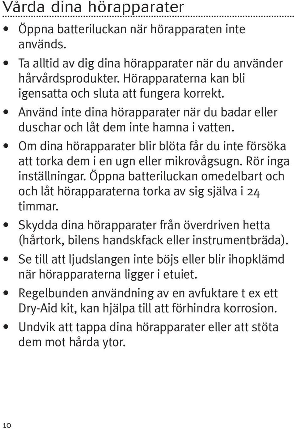 Om dina hörapparater blir blöta får du inte försöka att torka dem i en ugn eller mikrovågsugn. Rör inga inställningar.