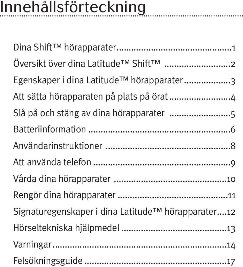 ..4 Slå på och stäng av dina hörapparater...5 Batteriinformation...6 Användarinstruktioner...8 Att använda telefon.