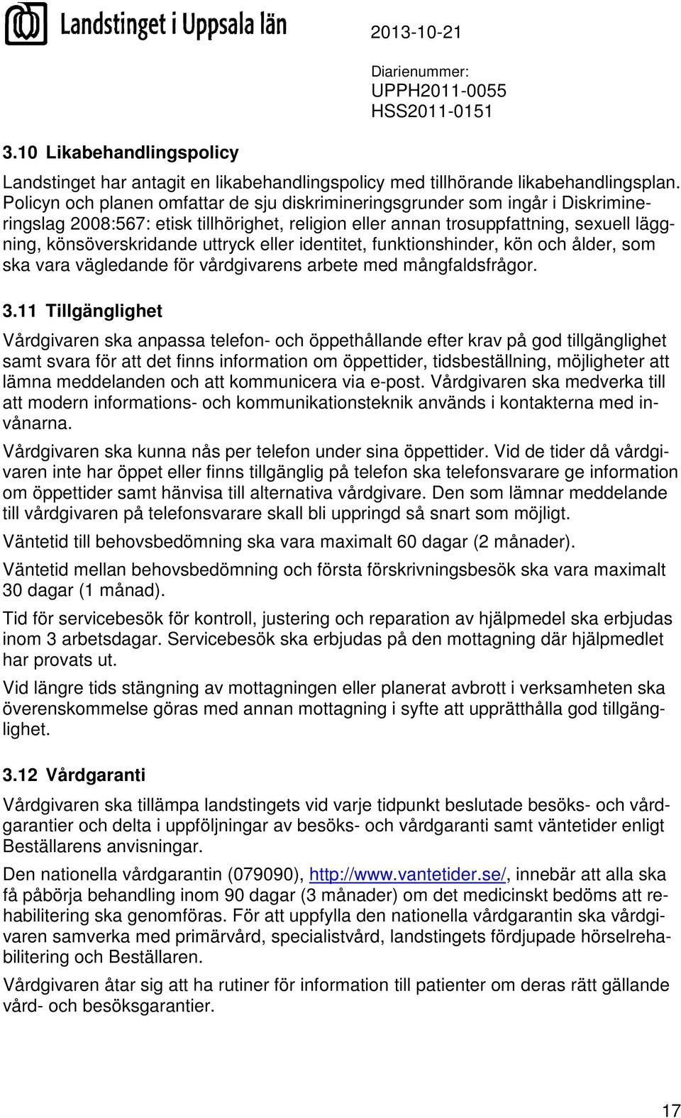 uttryck eller identitet, funktionshinder, kön och ålder, som ska vara vägledande för vårdgivarens arbete med mångfaldsfrågor. 3.