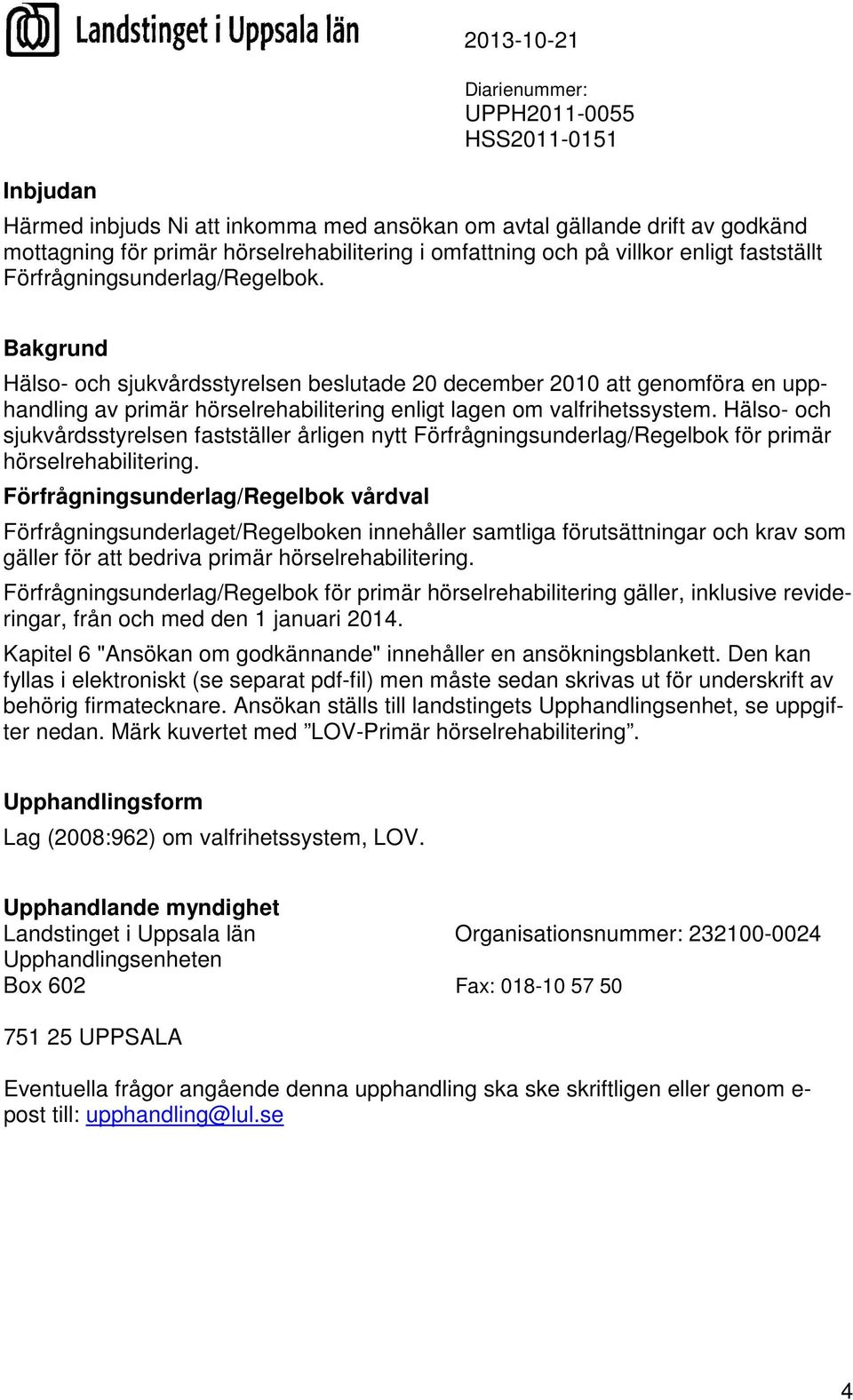 Hälso- och sjukvårdsstyrelsen fastställer årligen nytt Förfrågningsunderlag/Regelbok för primär hörselrehabilitering.