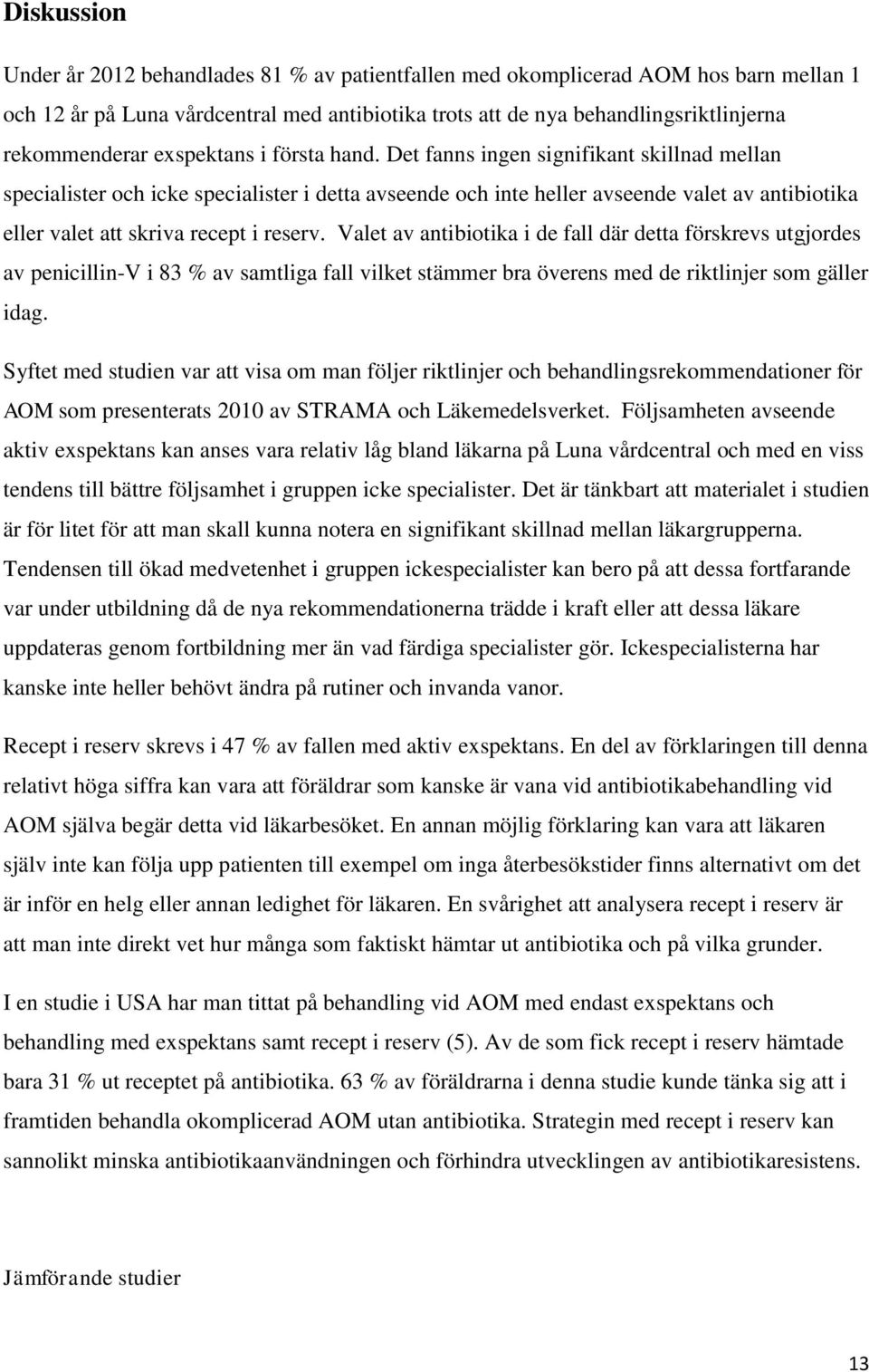 Det fanns ingen signifikant skillnad mellan specialister och icke specialister i detta avseende och inte heller avseende valet av antibiotika eller valet att skriva recept i reserv.