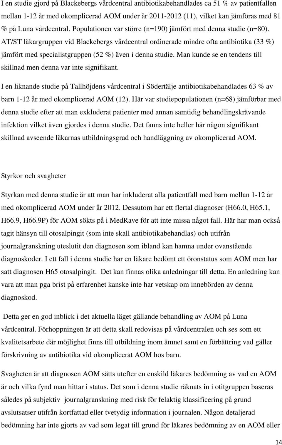 AT/ST läkargruppen vid Blackebergs vårdcentral ordinerade mindre ofta antibiotika (33 %) jämfört med specialistgruppen (52 %) även i denna studie.