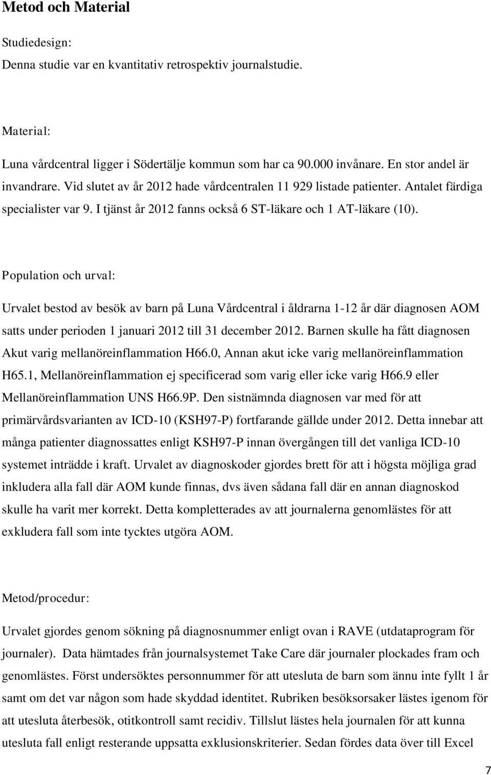 Population och urval: Urvalet bestod av besök av barn på Luna Vårdcentral i åldrarna 1-12 år där diagnosen AOM satts under perioden 1 januari 2012 till 31 december 2012.