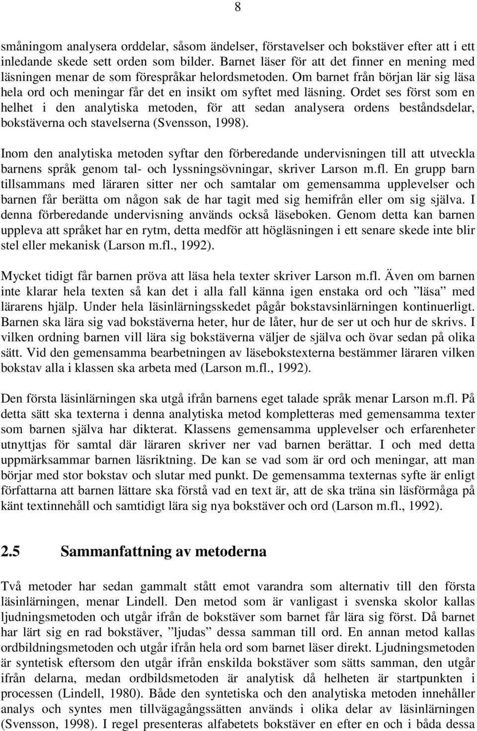 Ordet ses först som en helhet i den analytiska metoden, för att sedan analysera ordens beståndsdelar, bokstäverna och stavelserna (Svensson, 1998).