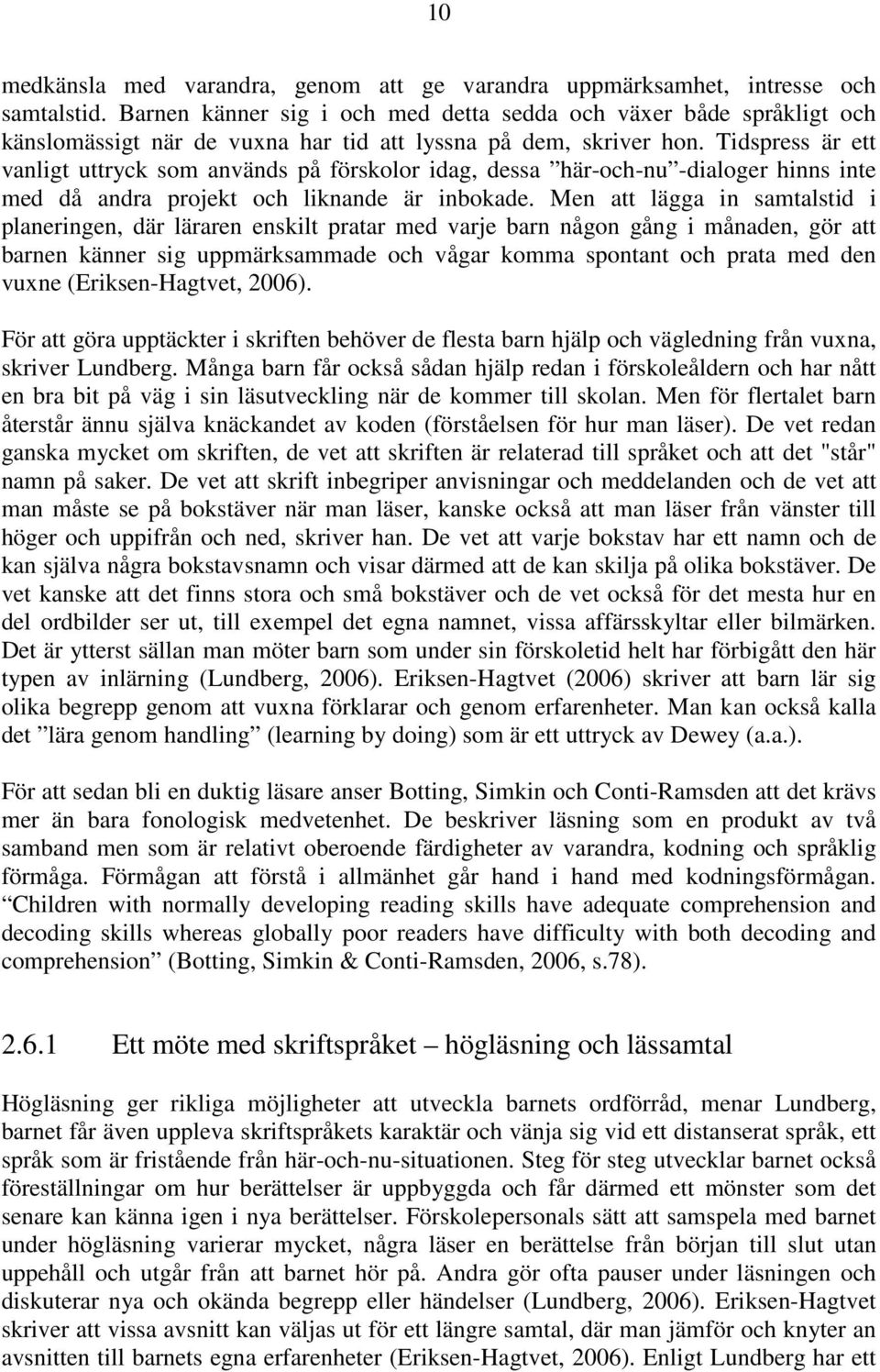 Tidspress är ett vanligt uttryck som används på förskolor idag, dessa här-och-nu -dialoger hinns inte med då andra projekt och liknande är inbokade.