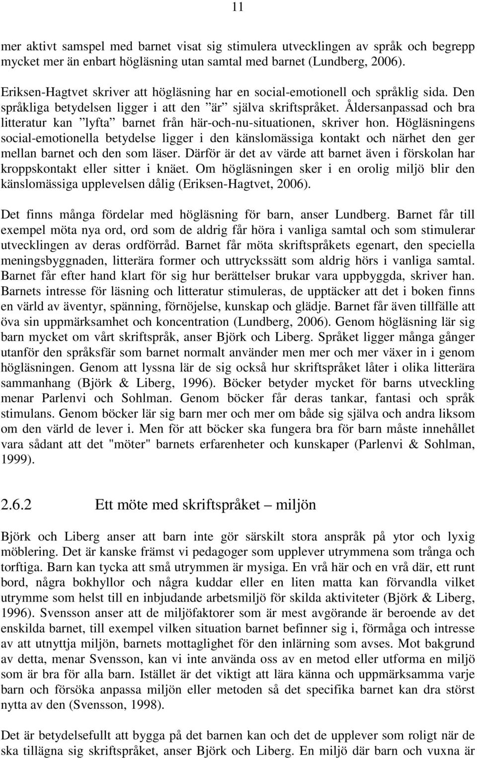 Åldersanpassad och bra litteratur kan lyfta barnet från här-och-nu-situationen, skriver hon.