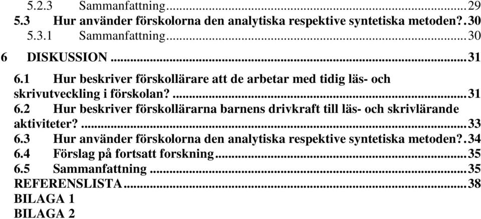 ...33 6.3 Hur använder förskolorna den analytiska respektive syntetiska metoden?.34 6.4 Förslag på fortsatt forskning...35 6.