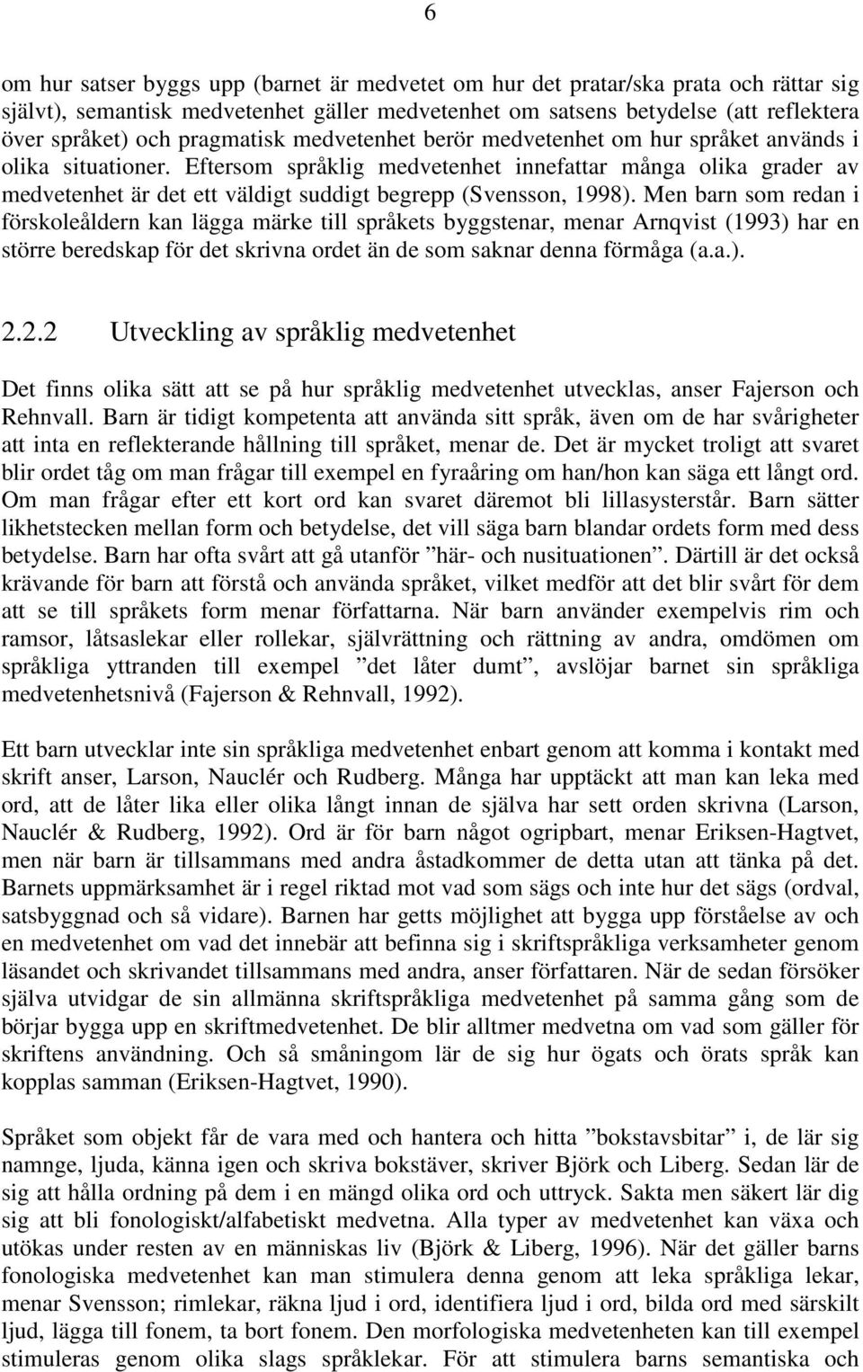 Eftersom språklig medvetenhet innefattar många olika grader av medvetenhet är det ett väldigt suddigt begrepp (Svensson, 1998).