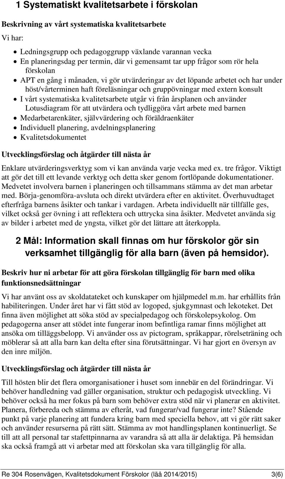 konsult I vårt systematiska kvalitetsarbete utgår vi från årsplanen och använder Lotusdiagram för att utvärdera och tydliggöra vårt arbete med barnen Medarbetarenkäter, självvärdering och