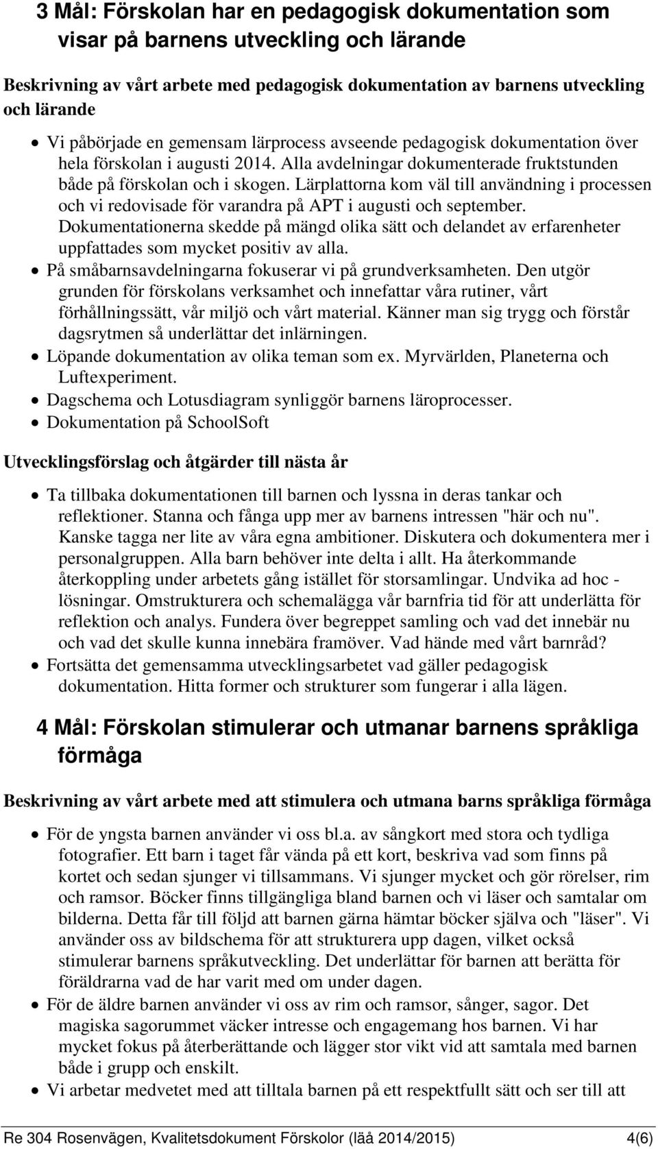 Lärplattorna kom väl till användning i processen och vi redovisade för varandra på APT i augusti och september.