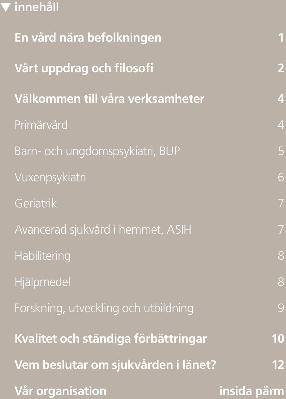 Avancerad sjukvård i hemmet, ASIH 7 Habilitering 8 Hjälpmedel 8 Forskning, utveckling och