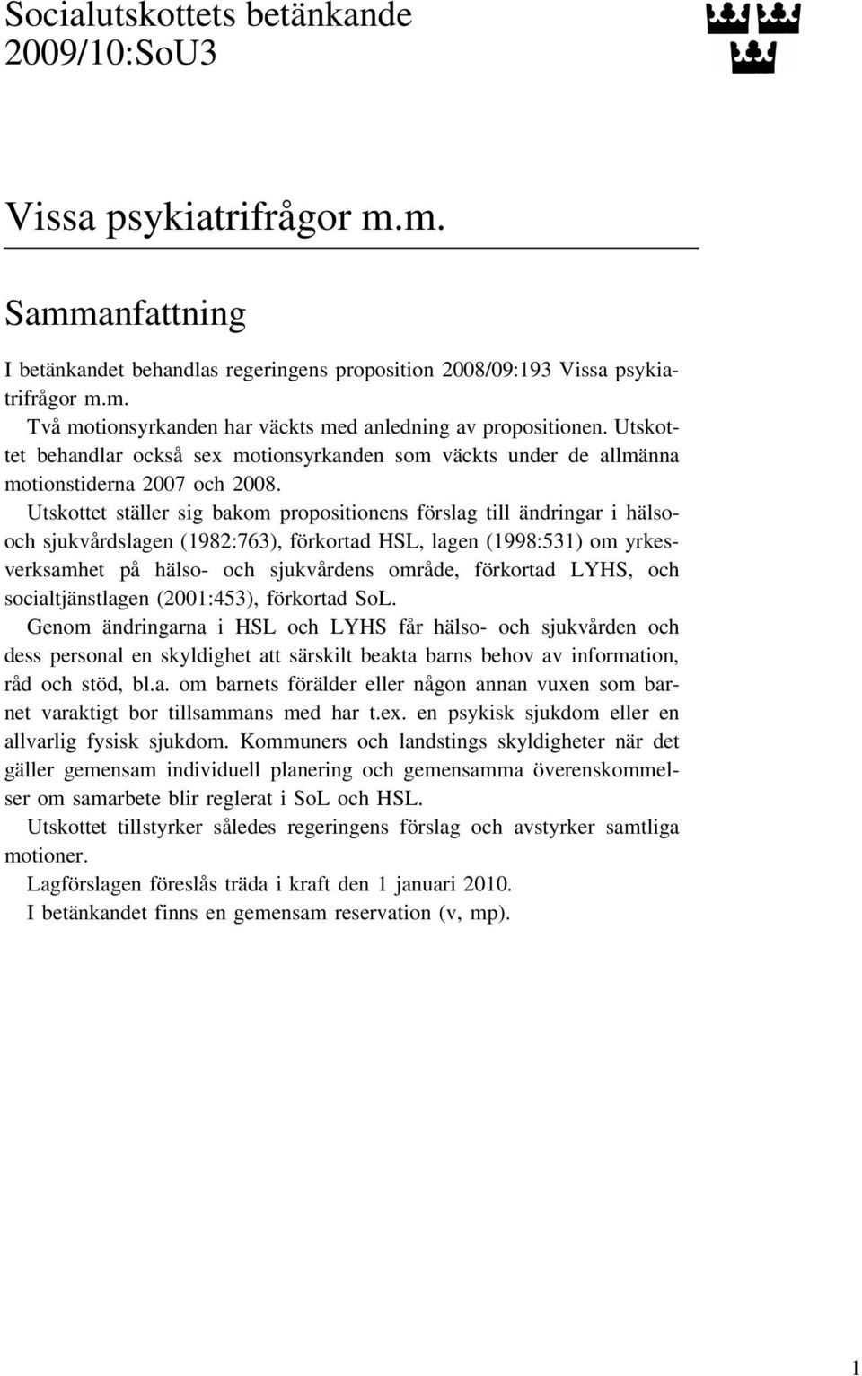 Utskottet ställer sig bakom propositionens förslag till ändringar i hälsooch sjukvårdslagen (1982:763), förkortad HSL, lagen (1998:531) om yrkesverksamhet på hälso- och sjukvårdens område, förkortad