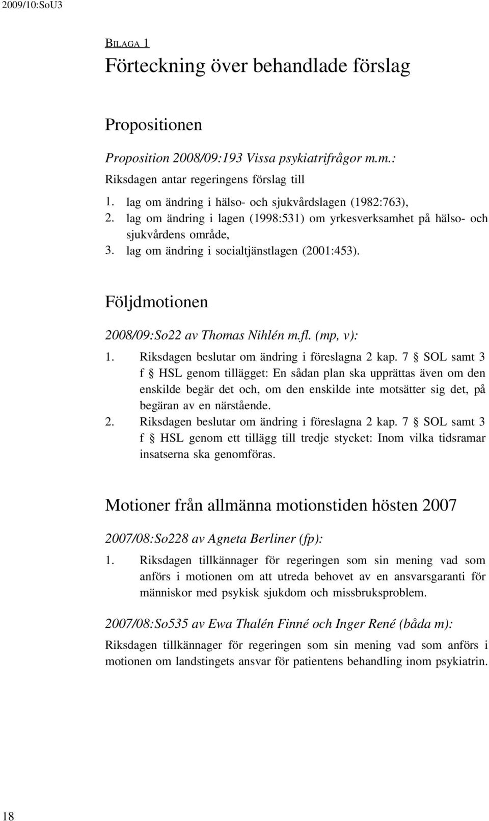 Följdmotionen 2008/09:So22 av Thomas Nihlén m.fl. (mp, v): 1. Riksdagen beslutar om ändring i föreslagna 2 kap.