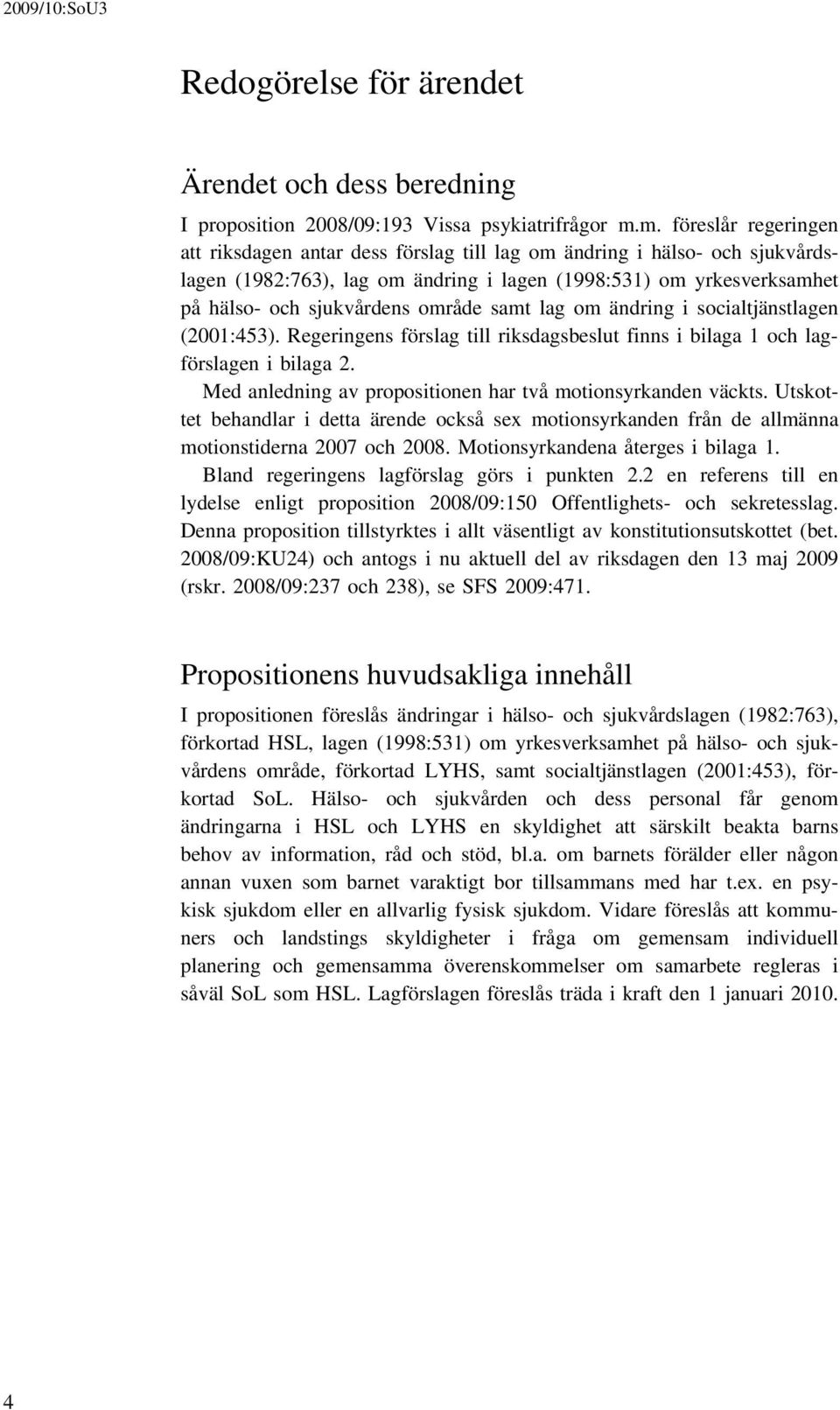 område samt lag om ändring i socialtjänstlagen (2001:453). Regeringens förslag till riksdagsbeslut finns i bilaga 1 och lagförslagen i bilaga 2.