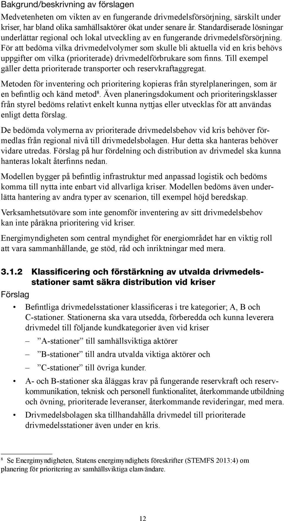 För att bedöma vilka drivmedelvolymer som skulle bli aktuella vid en kris behövs uppgifter om vilka (prioriterade) drivmedelförbrukare som finns.