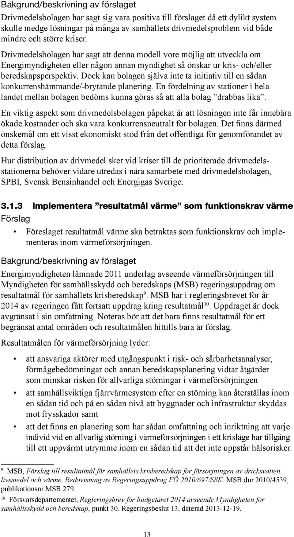 Dock kan bolagen själva inte ta initiativ till en sådan konkurrenshämmande/-brytande planering.