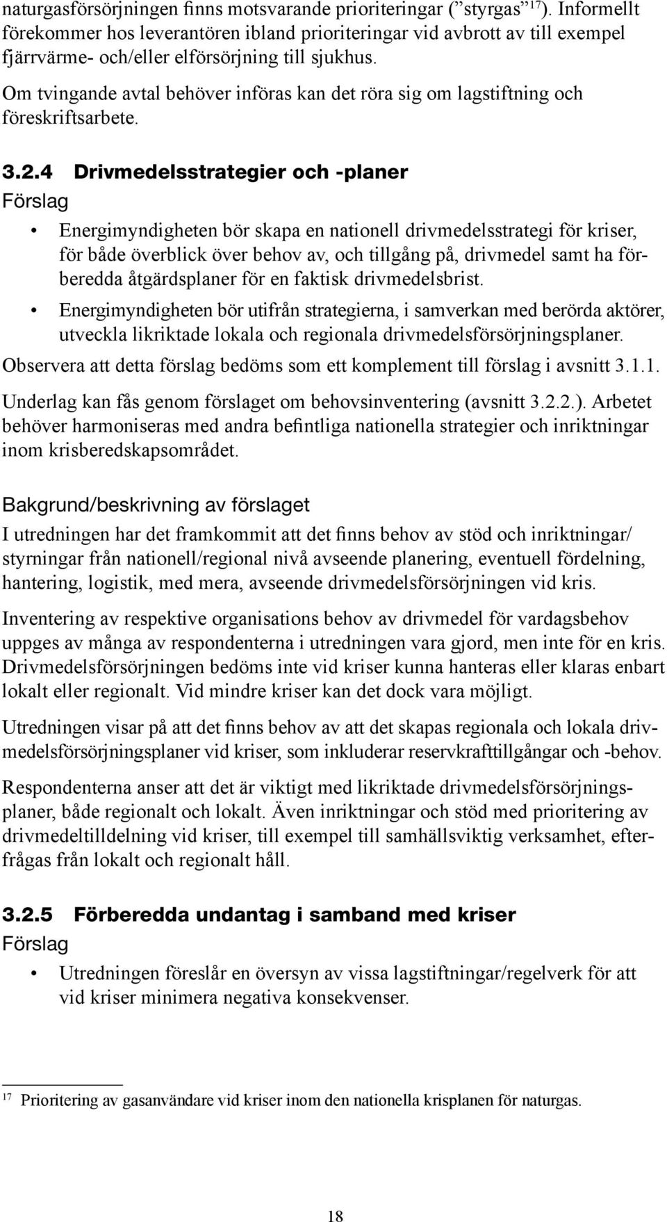 Om tvingande avtal behöver införas kan det röra sig om lagstiftning och föreskriftsarbete. 3.2.