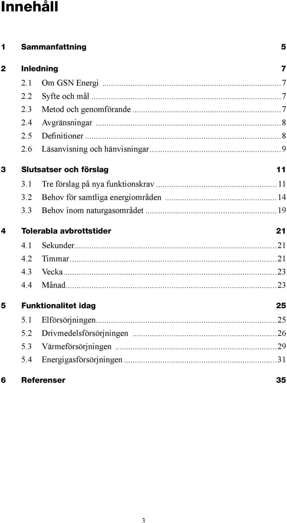 ..14 3.3 Behov inom naturgasområdet...19 4 Tolerabla avbrottstider 21 4.1 Sekunder...21 4.2 Timmar...21 4.3 Vecka...23 4.4 Månad.