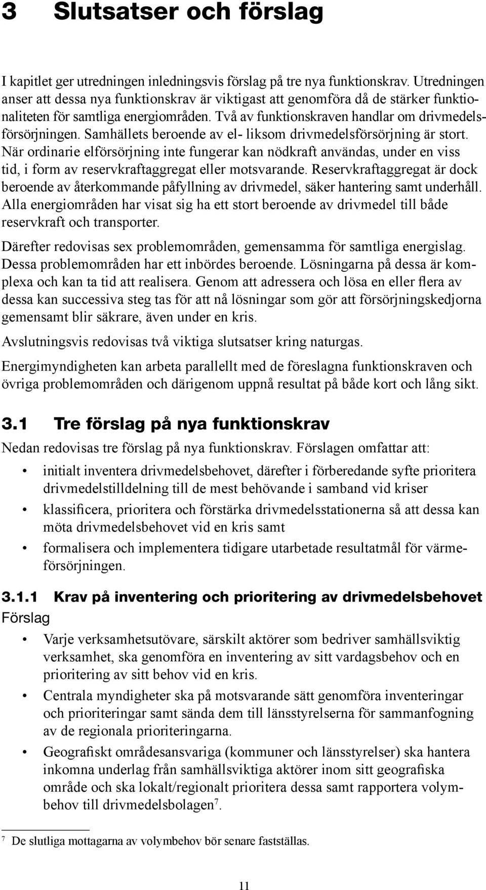 Samhällets beroende av el- liksom drivmedelsförsörjning är stort. När ordinarie elförsörjning inte fungerar kan nödkraft användas, under en viss tid, i form av reservkraftaggregat eller motsvarande.