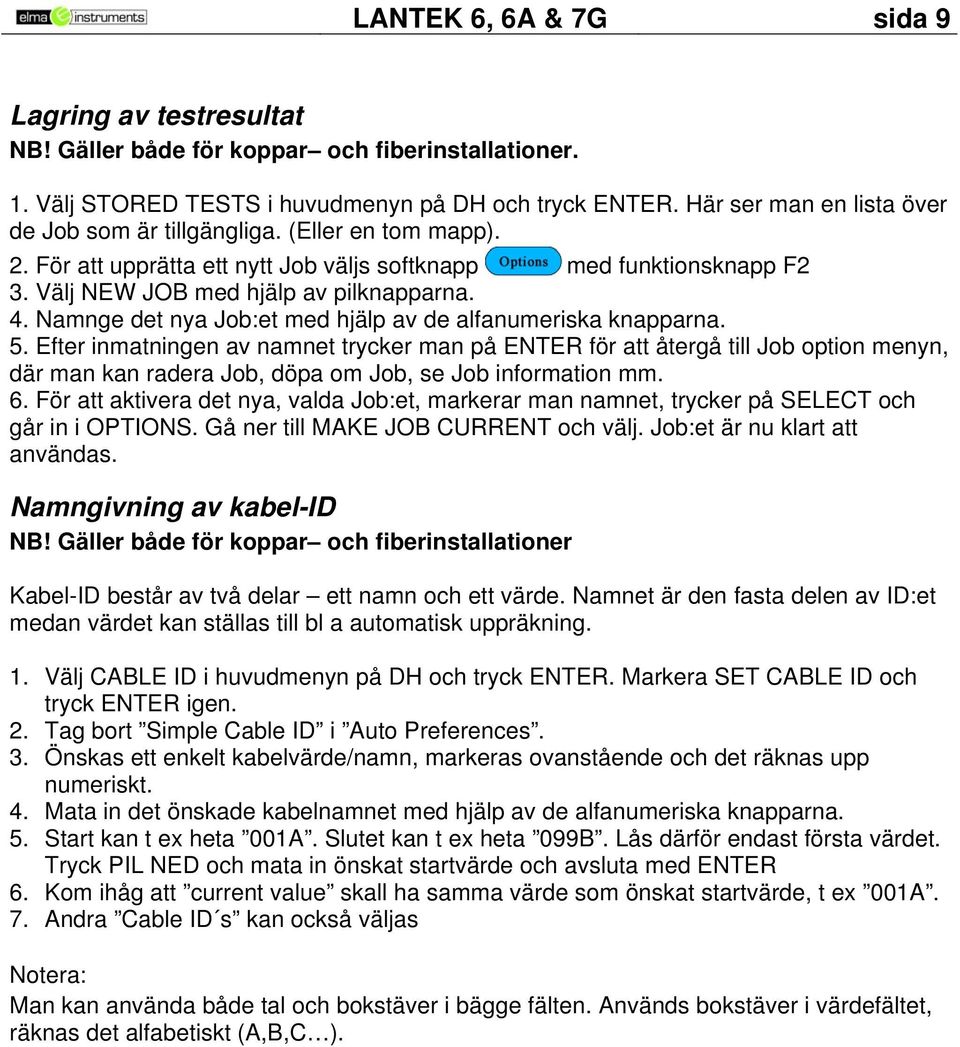 Namnge det nya Job:et med hjälp av de alfanumeriska knapparna. 5.