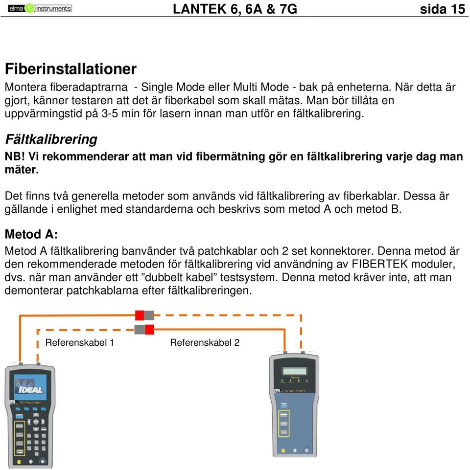 Det finns två generella metoder som används vid fältkalibrering av fiberkablar. Dessa är gällande i enlighet med standarderna och beskrivs som metod A och metod B.